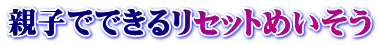 親子でできるリセットめいそう