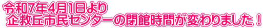 令和7年4月1日より  企救丘市民センターの閉館時間が変わりました！