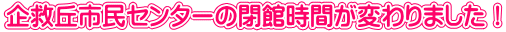 企救丘市民センターの閉館時間が変わりました！