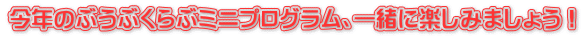 今年のぶうぶくらぶミニプログラム、一緒に楽しみましょう！