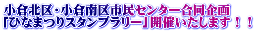 小倉北区・小倉南区市民センター合同企画 「ひなまつりスタンプラリー」開催いたします！！