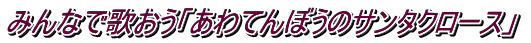 みんなで歌おう「あわてんぼうのサンタクロース」 