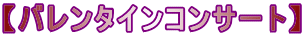 【バレンタインコンサート】