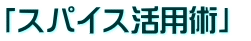 「スパイス活用術」 