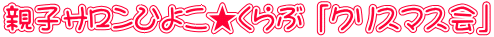 親子サロンひよこ★くらぶ 「クリスマス会」