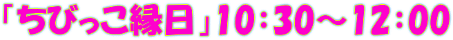 「ちびっこ縁日」10：30～12：00