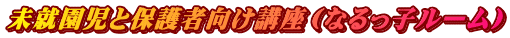 未就園児と保護者向け講座（なるっ子ルーム）