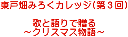 東戸畑みろくカレッジ(第３回)  歌と語りで贈る 　　～クリスマス物語～    