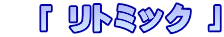 　「 リトミック 」